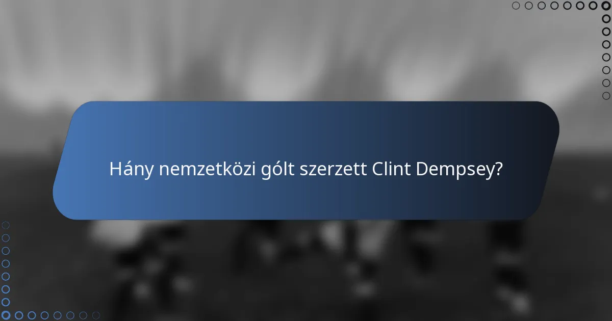 Hány nemzetközi gólt szerzett Clint Dempsey?