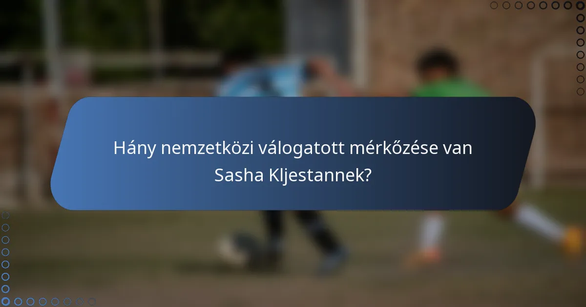 Hány nemzetközi válogatott mérkőzése van Sasha Kljestannek?