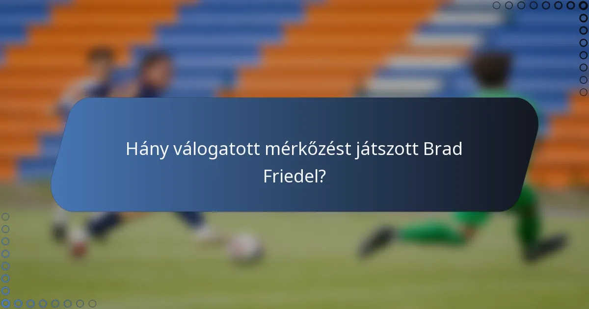 Hány válogatott mérkőzést játszott Brad Friedel?