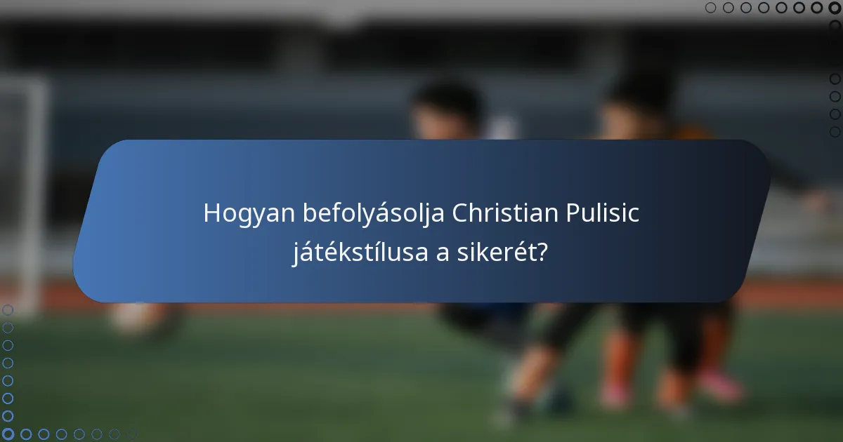 Hogyan befolyásolja Christian Pulisic játékstílusa a sikerét?
