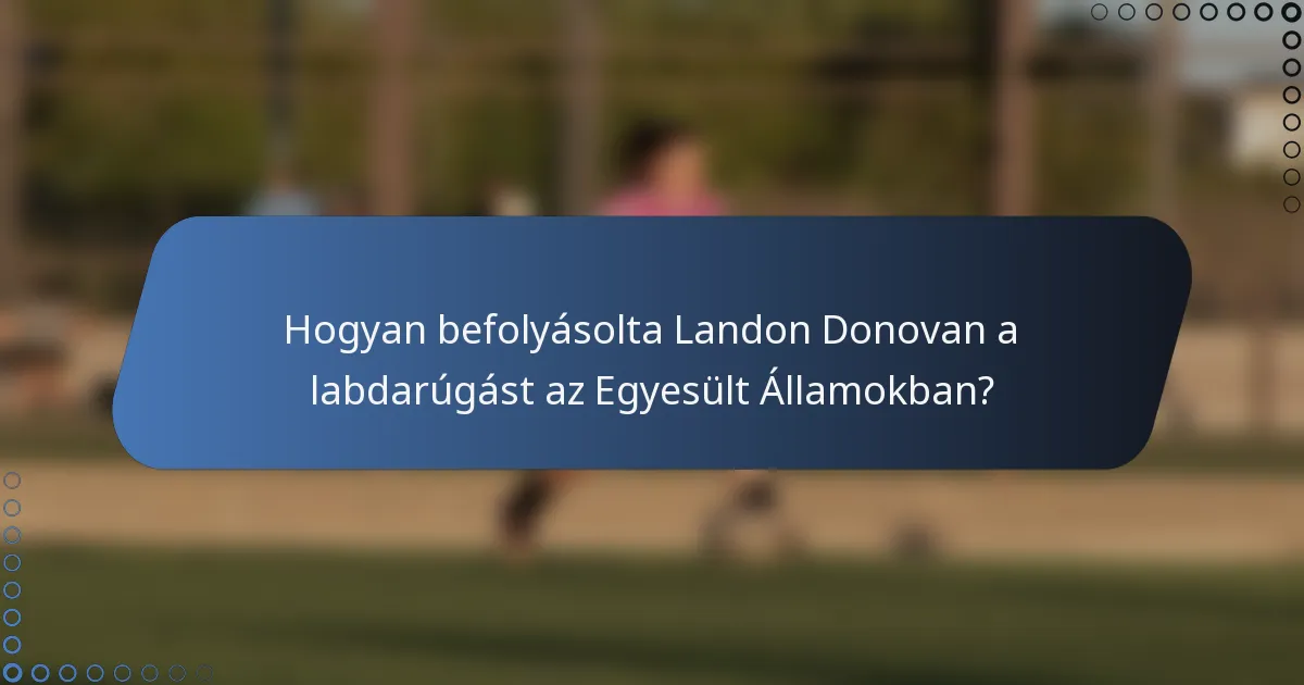 Hogyan befolyásolta Landon Donovan a labdarúgást az Egyesült Államokban?