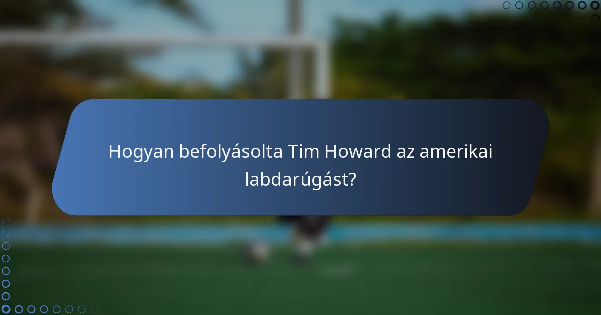 Hogyan befolyásolta Tim Howard az amerikai labdarúgást?