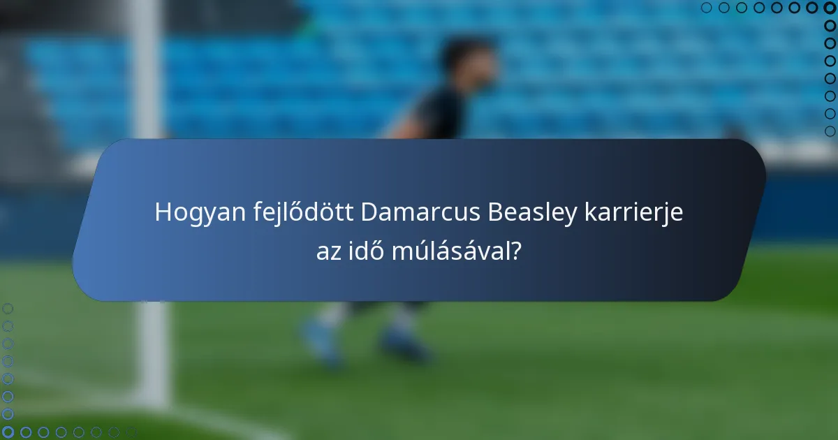 Hogyan fejlődött Damarcus Beasley karrierje az idő múlásával?