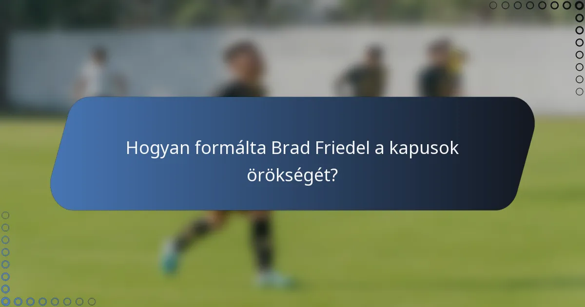 Hogyan formálta Brad Friedel a kapusok örökségét?