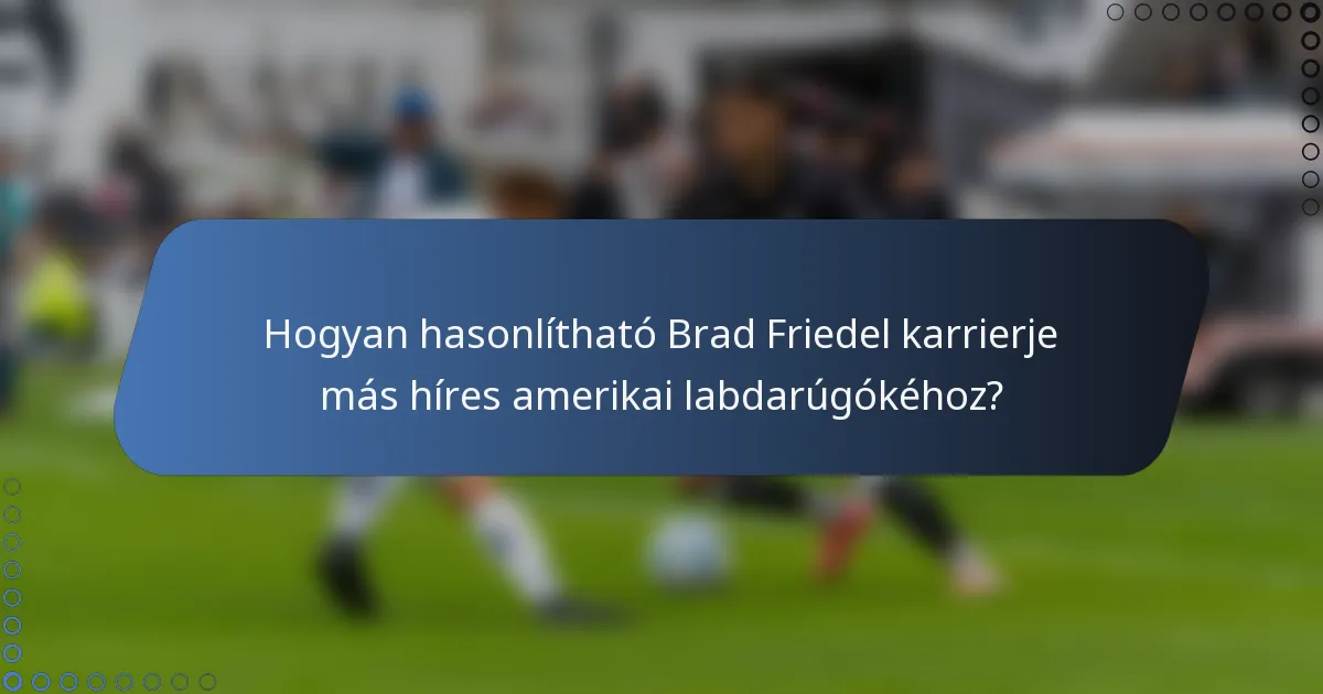 Hogyan hasonlítható Brad Friedel karrierje más híres amerikai labdarúgókéhoz?