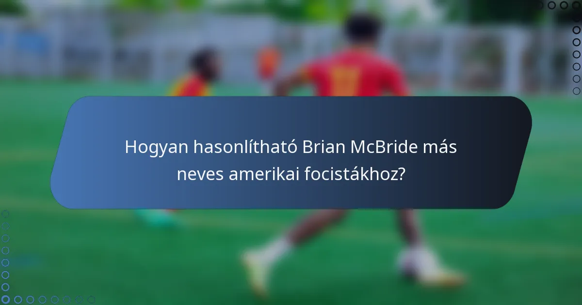 Hogyan hasonlítható Brian McBride más neves amerikai focistákhoz?