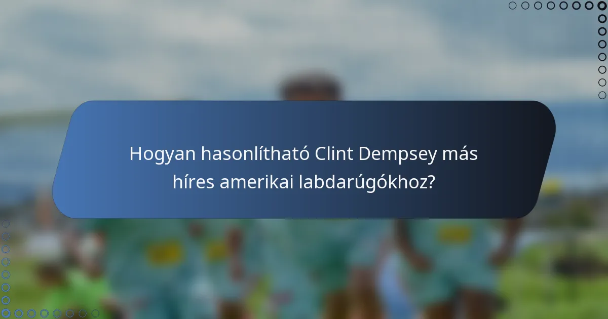 Hogyan hasonlítható Clint Dempsey más híres amerikai labdarúgókhoz?
