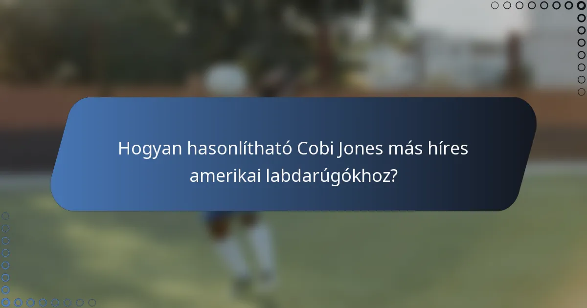 Hogyan hasonlítható Cobi Jones más híres amerikai labdarúgókhoz?
