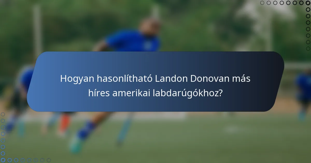 Hogyan hasonlítható Landon Donovan más híres amerikai labdarúgókhoz?