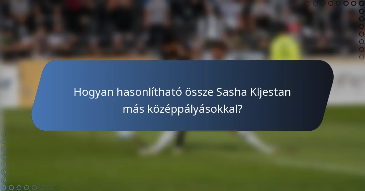 Hogyan hasonlítható össze Sasha Kljestan más középpályásokkal?