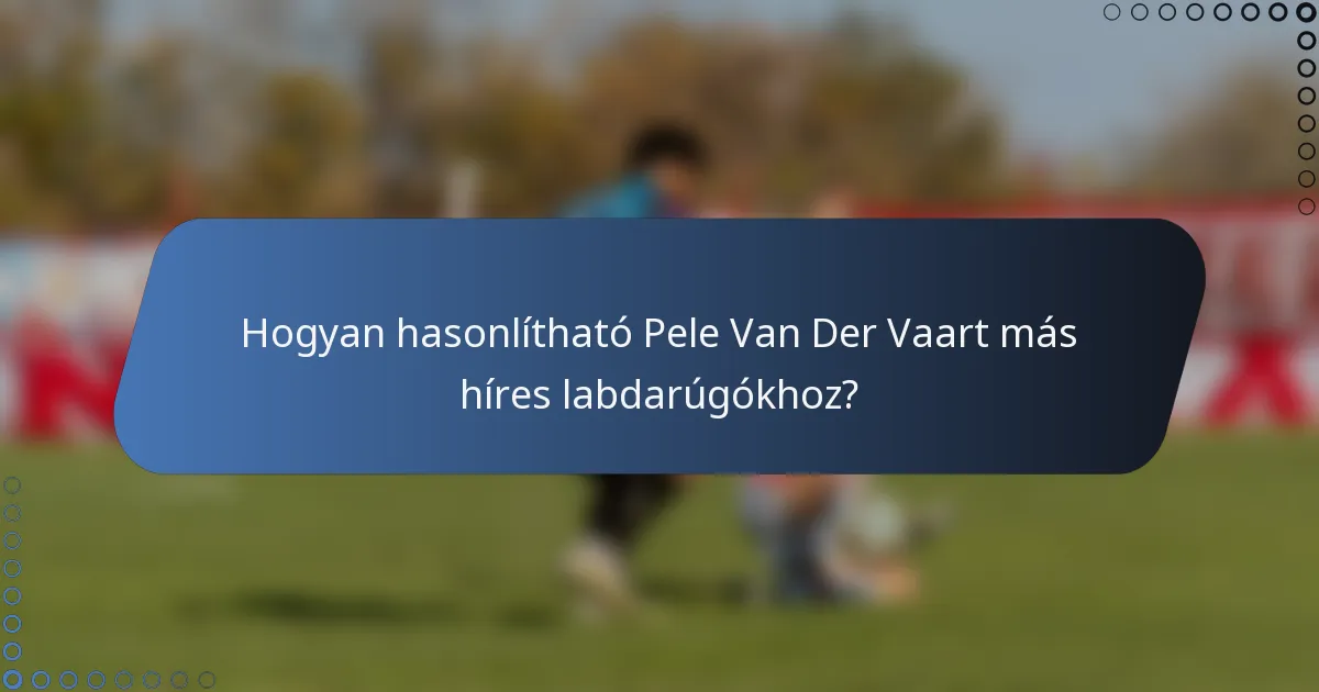 Hogyan hasonlítható Pele Van Der Vaart más híres labdarúgókhoz?