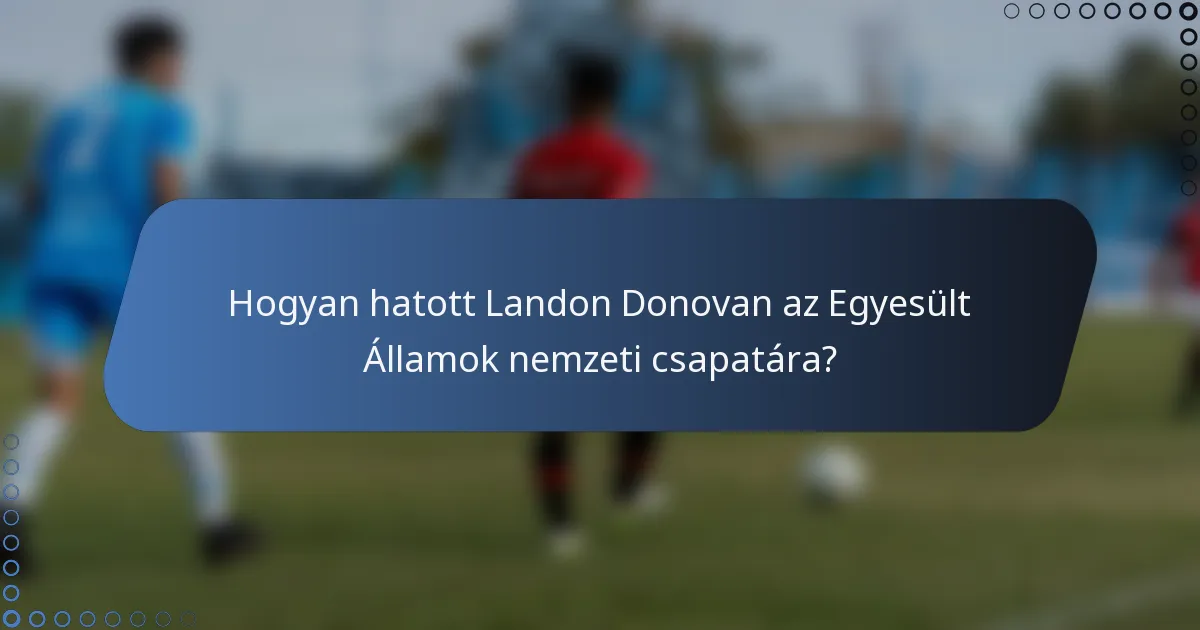 Hogyan hatott Landon Donovan az Egyesült Államok nemzeti csapatára?