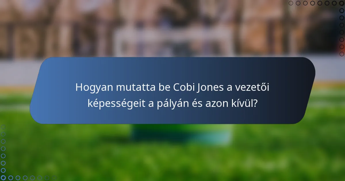 Hogyan mutatta be Cobi Jones a vezetői képességeit a pályán és azon kívül?