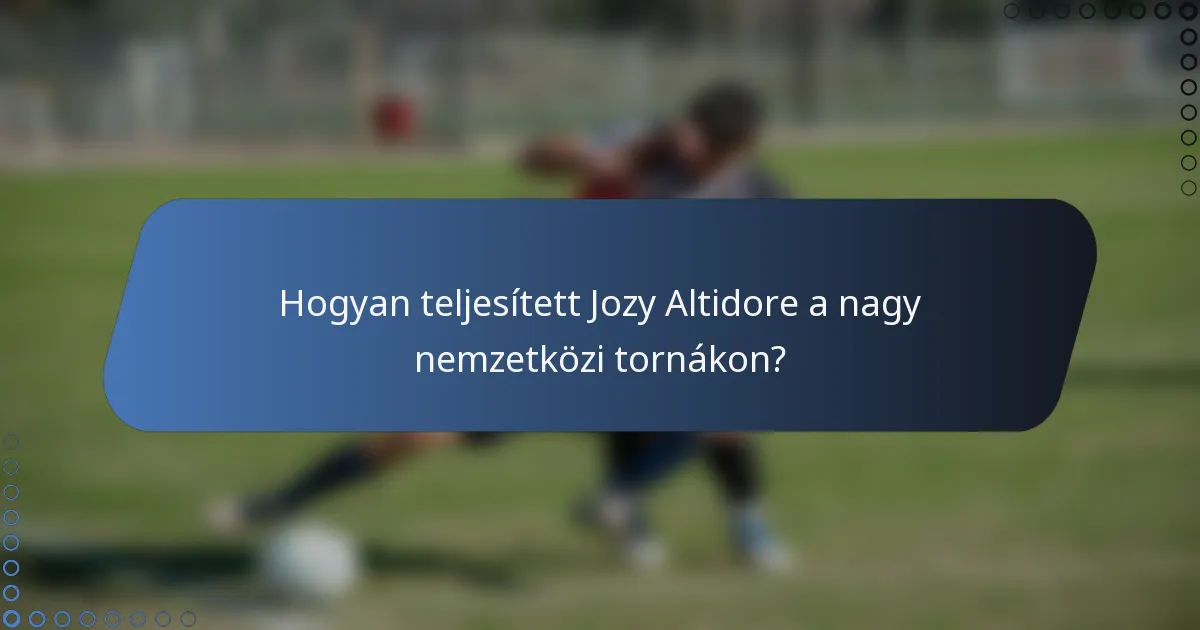 Hogyan teljesített Jozy Altidore a nagy nemzetközi tornákon?