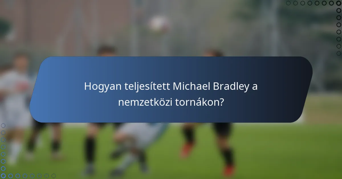 Hogyan teljesített Michael Bradley a nemzetközi tornákon?