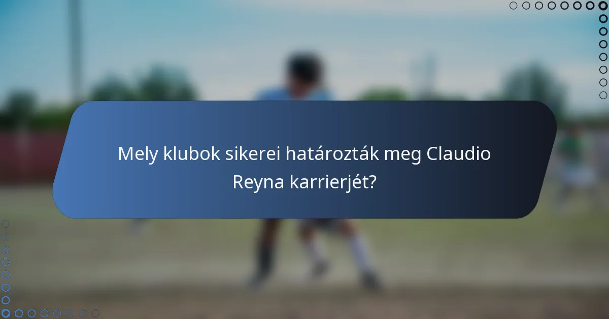Mely klubok sikerei határozták meg Claudio Reyna karrierjét?