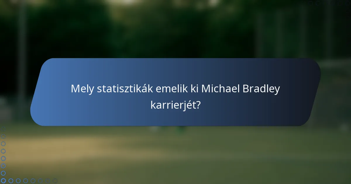 Mely statisztikák emelik ki Michael Bradley karrierjét?