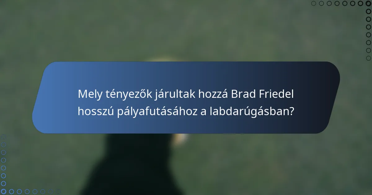 Mely tényezők járultak hozzá Brad Friedel hosszú pályafutásához a labdarúgásban?