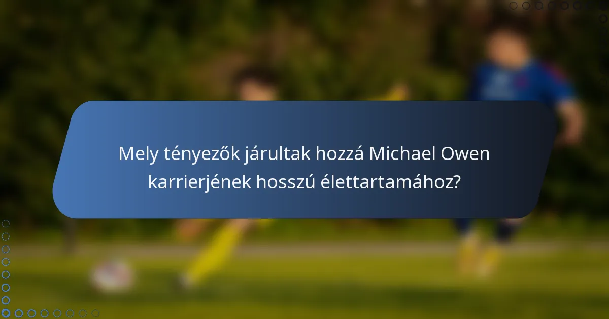 Mely tényezők járultak hozzá Michael Owen karrierjének hosszú élettartamához?