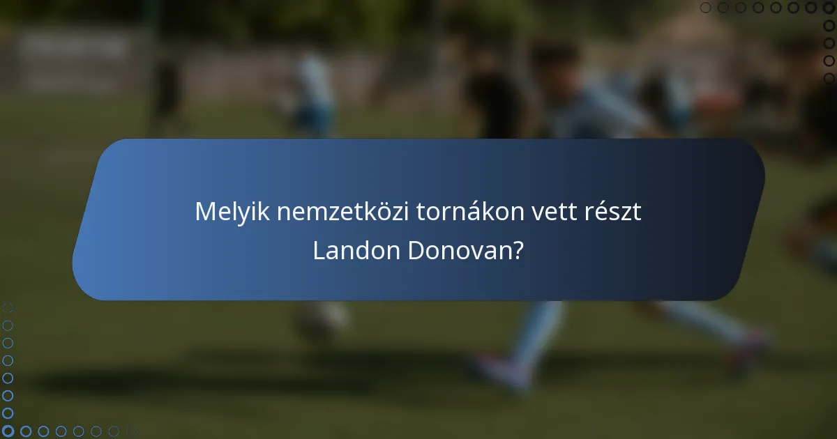 Melyik nemzetközi tornákon vett részt Landon Donovan?