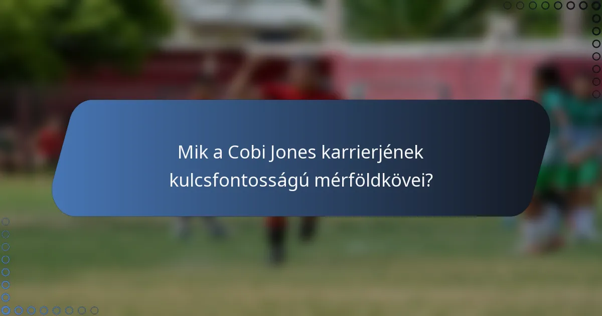 Mik a Cobi Jones karrierjének kulcsfontosságú mérföldkövei?