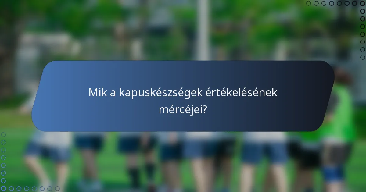 Mik a kapuskészségek értékelésének mércéjei?