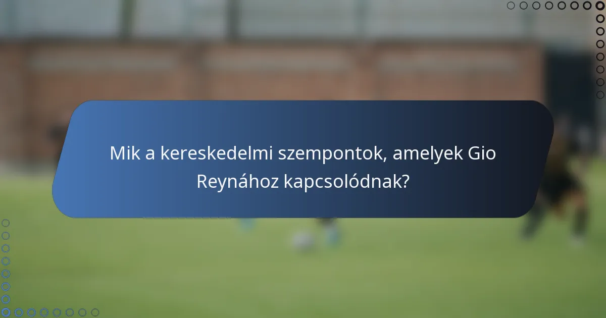 Mik a kereskedelmi szempontok, amelyek Gio Reynához kapcsolódnak?