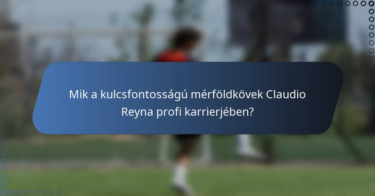 Mik a kulcsfontosságú mérföldkövek Claudio Reyna profi karrierjében?