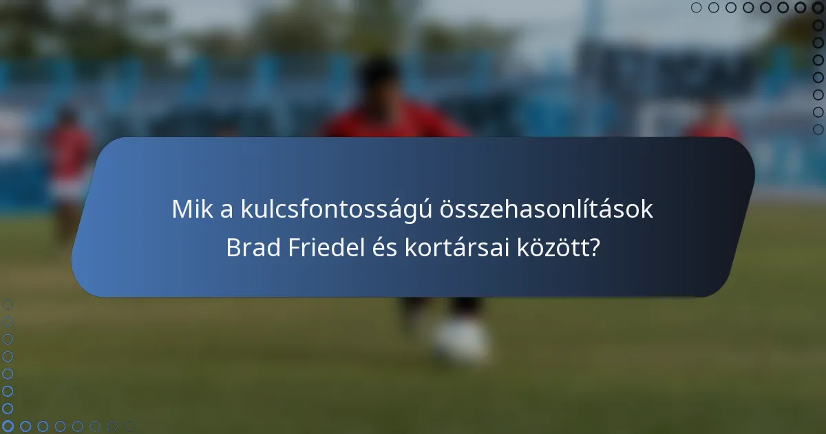Mik a kulcsfontosságú összehasonlítások Brad Friedel és kortársai között?