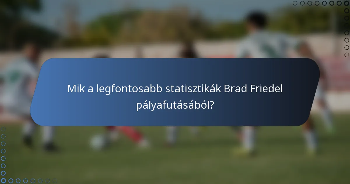 Mik a legfontosabb statisztikák Brad Friedel pályafutásából?