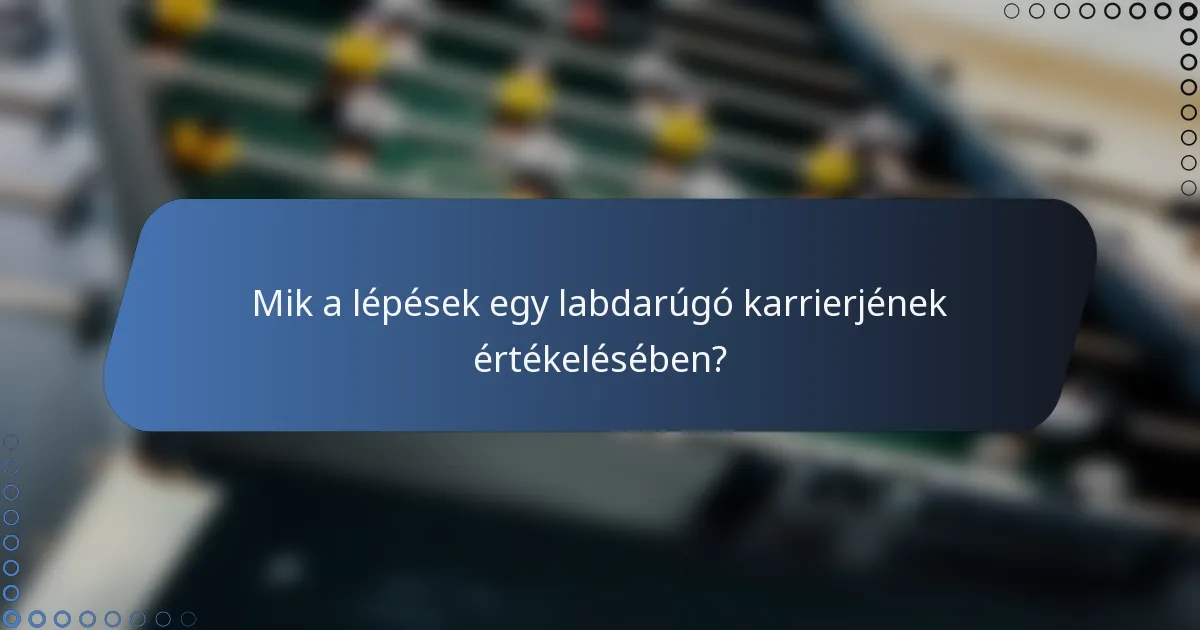 Mik a lépések egy labdarúgó karrierjének értékelésében?