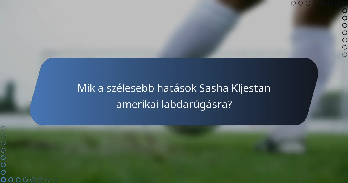 Mik a szélesebb hatások Sasha Kljestan amerikai labdarúgásra?