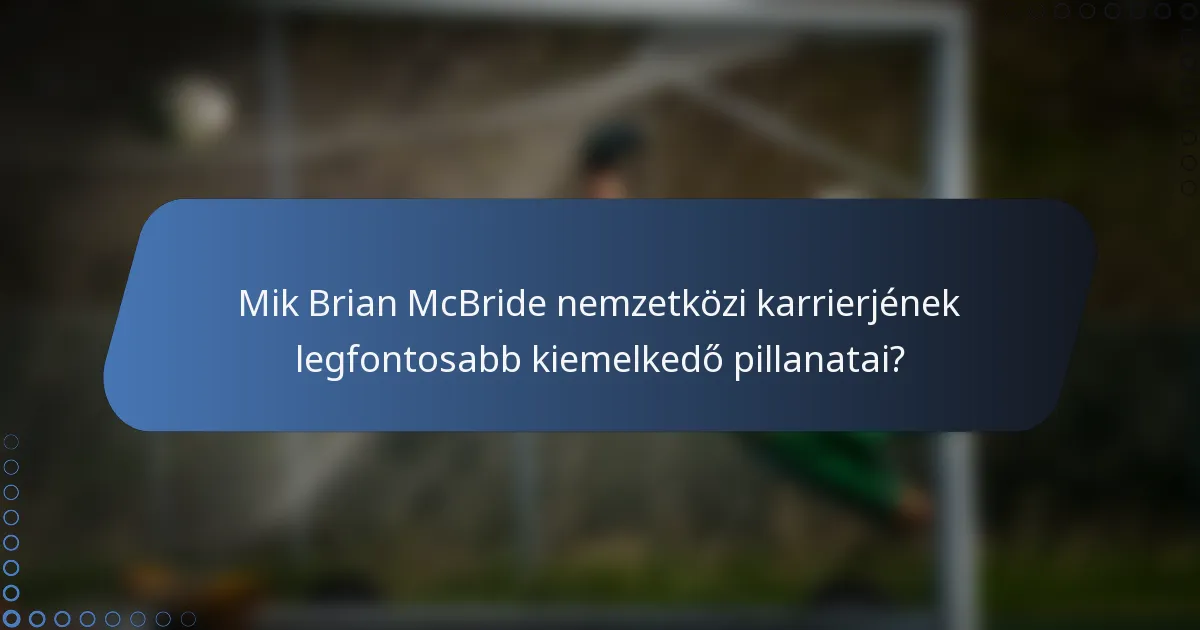 Mik Brian McBride nemzetközi karrierjének legfontosabb kiemelkedő pillanatai?