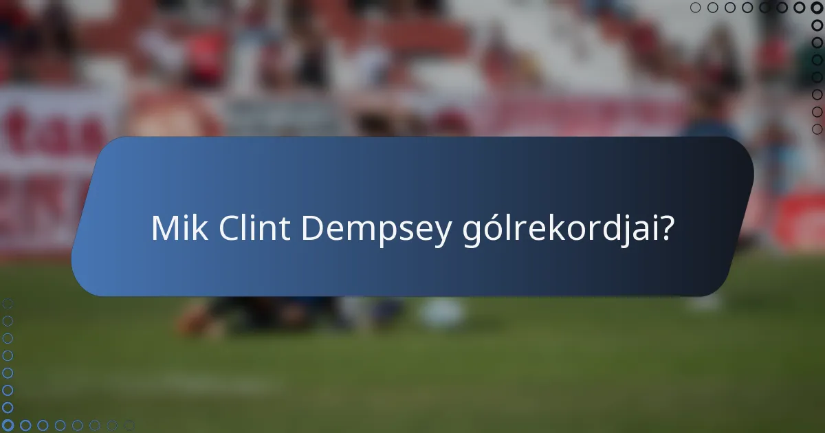 Mik Clint Dempsey gólrekordjai?