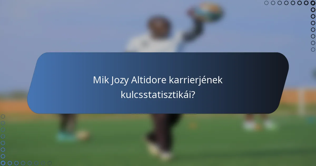 Mik Jozy Altidore karrierjének kulcsstatisztikái?
