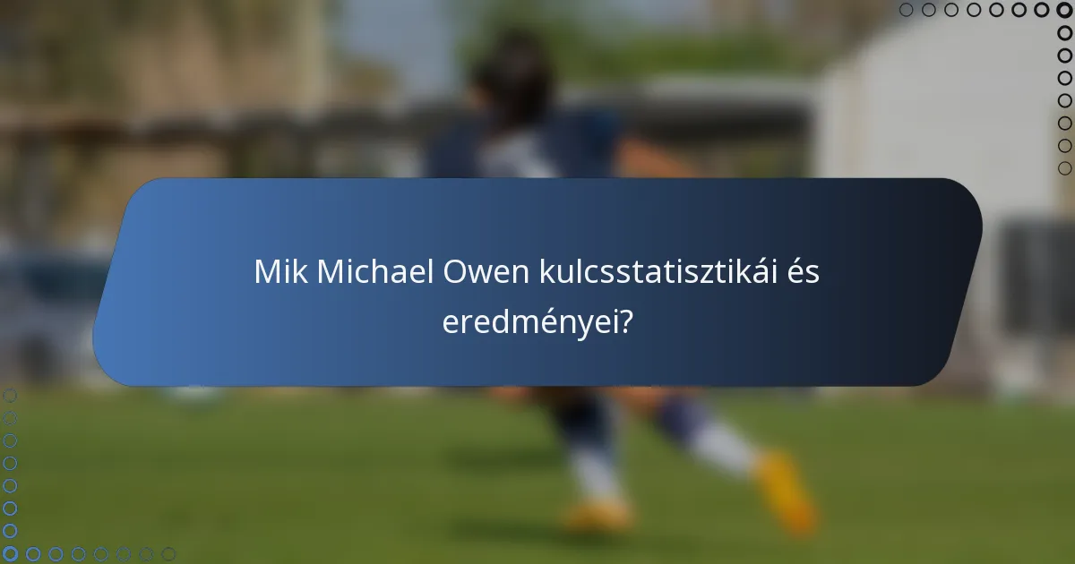 Mik Michael Owen kulcsstatisztikái és eredményei?