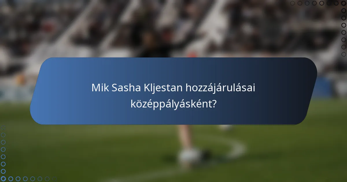 Mik Sasha Kljestan hozzájárulásai középpályásként?