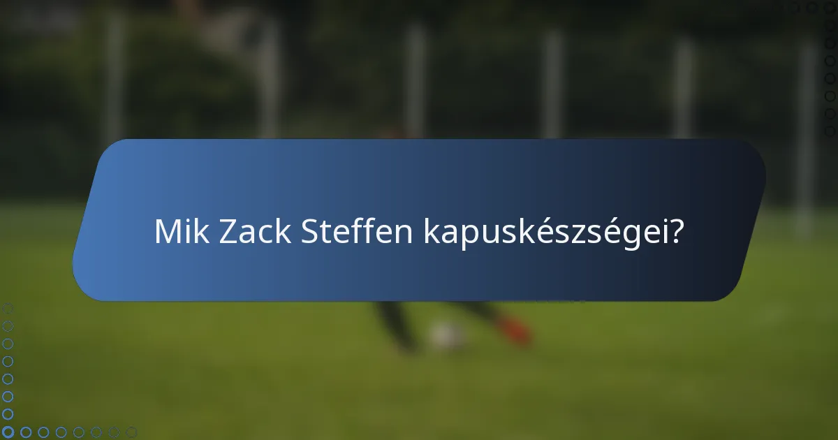 Mik Zack Steffen kapuskészségei?