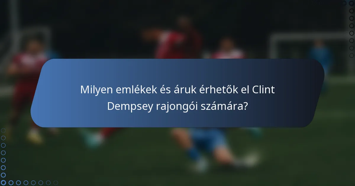 Milyen emlékek és áruk érhetők el Clint Dempsey rajongói számára?