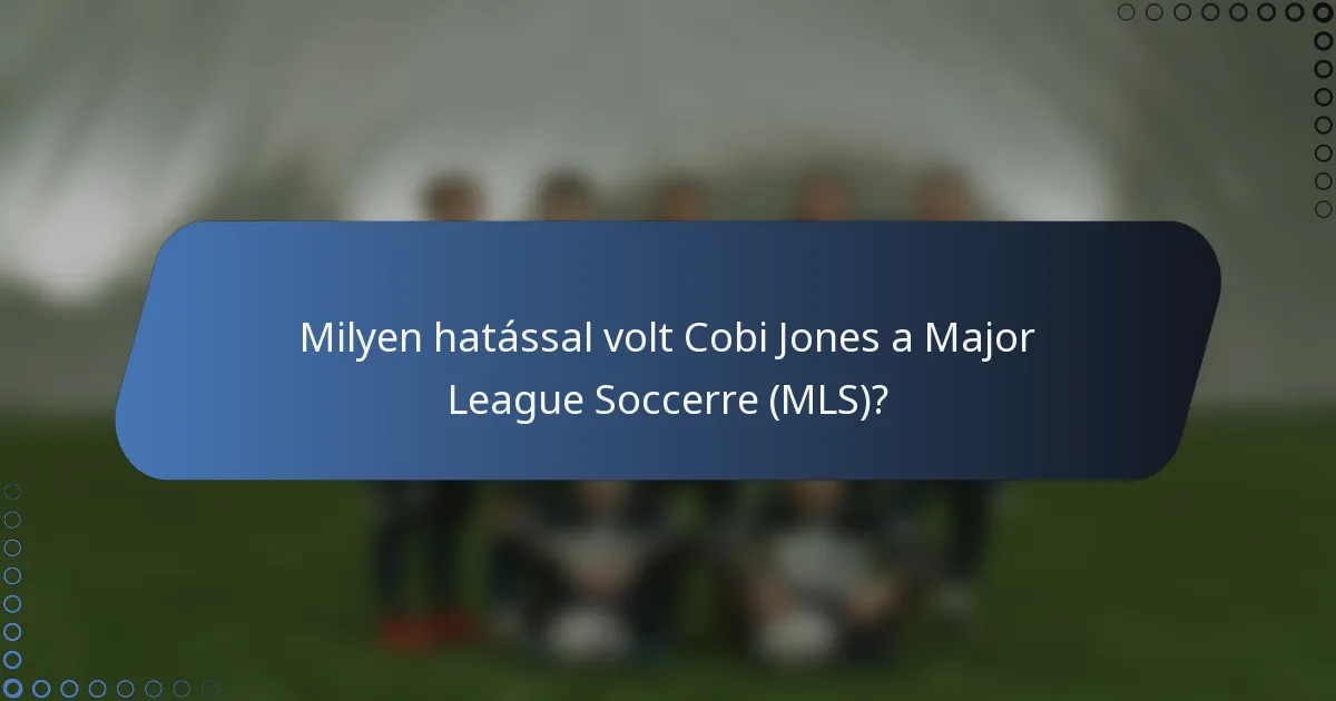 Milyen hatással volt Cobi Jones a Major League Soccerre (MLS)?