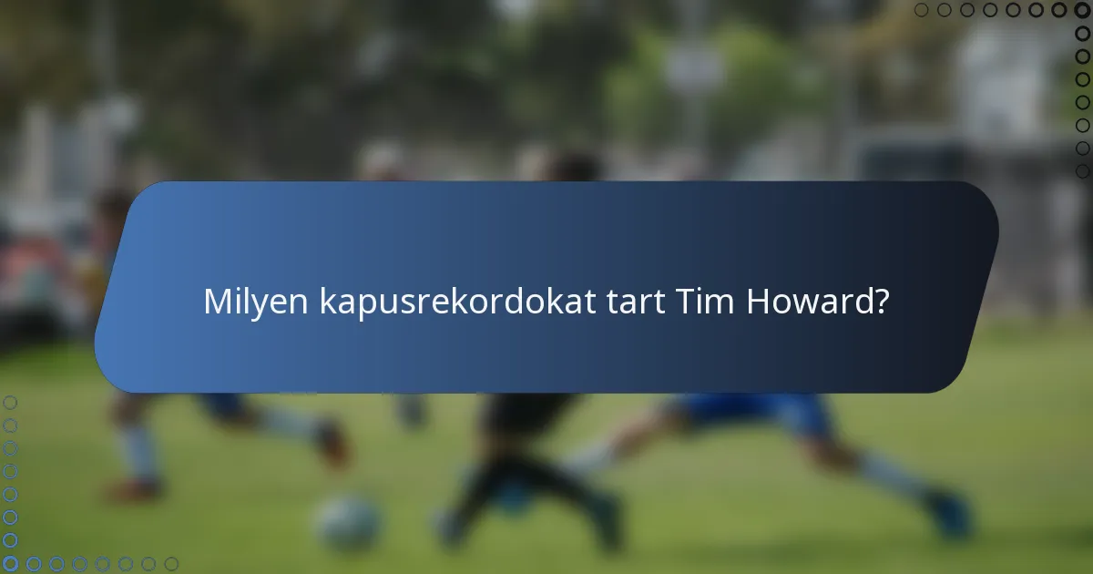 Milyen kapusrekordokat tart Tim Howard?