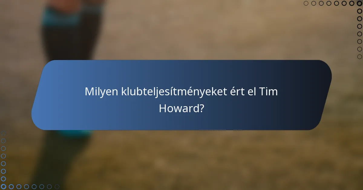 Milyen klubteljesítményeket ért el Tim Howard?