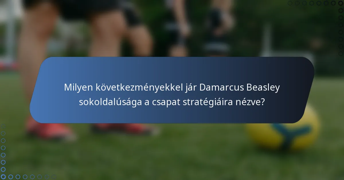 Milyen következményekkel jár Damarcus Beasley sokoldalúsága a csapat stratégiáira nézve?