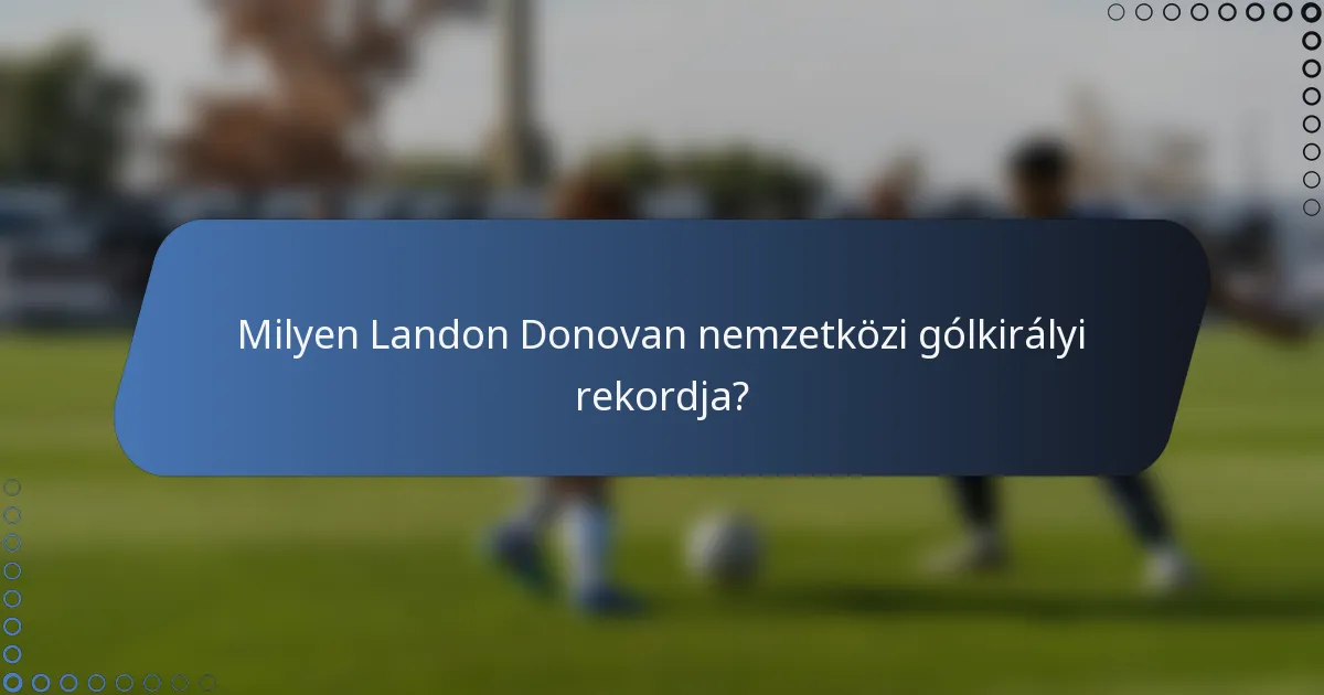 Milyen Landon Donovan nemzetközi gólkirályi rekordja?