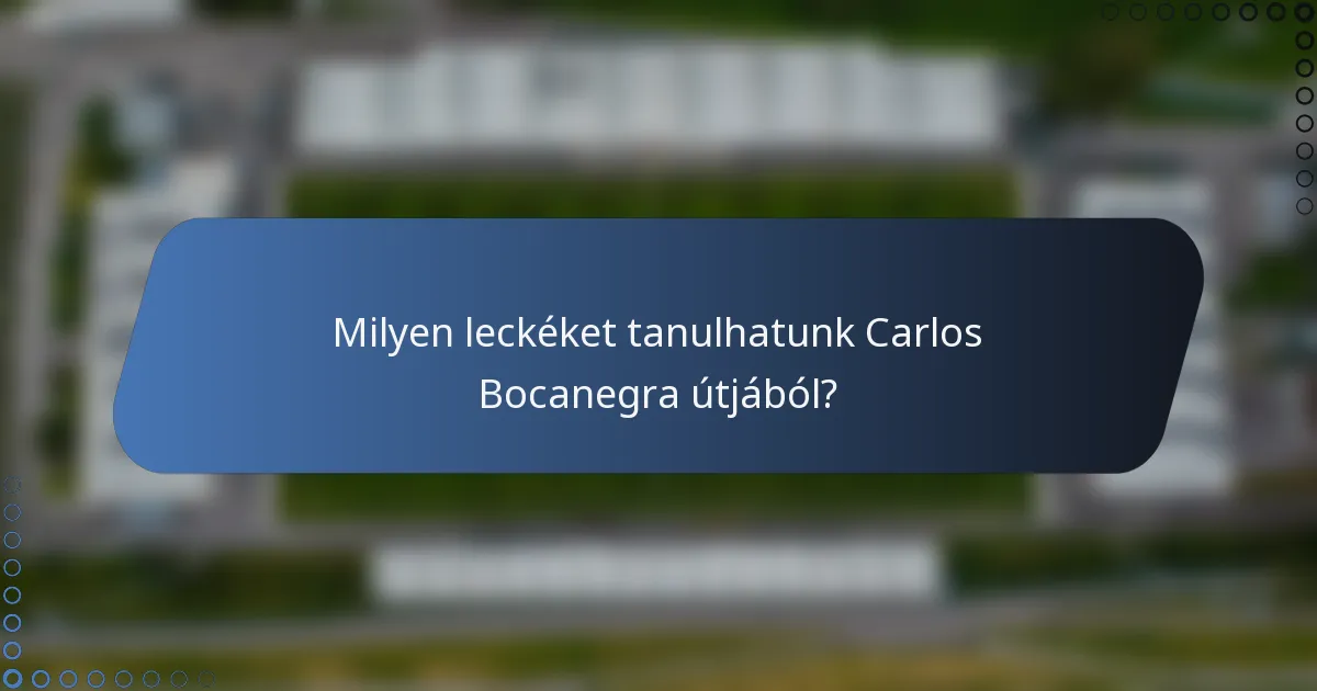 Milyen leckéket tanulhatunk Carlos Bocanegra útjából?