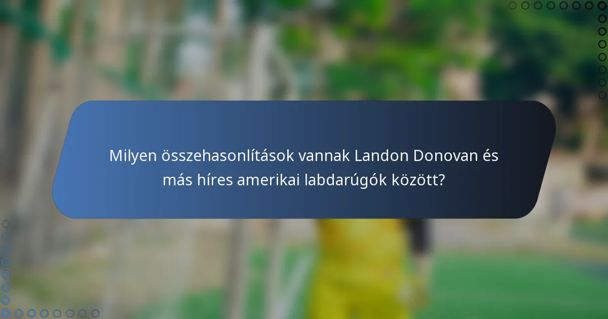 Milyen összehasonlítások vannak Landon Donovan és más híres amerikai labdarúgók között?