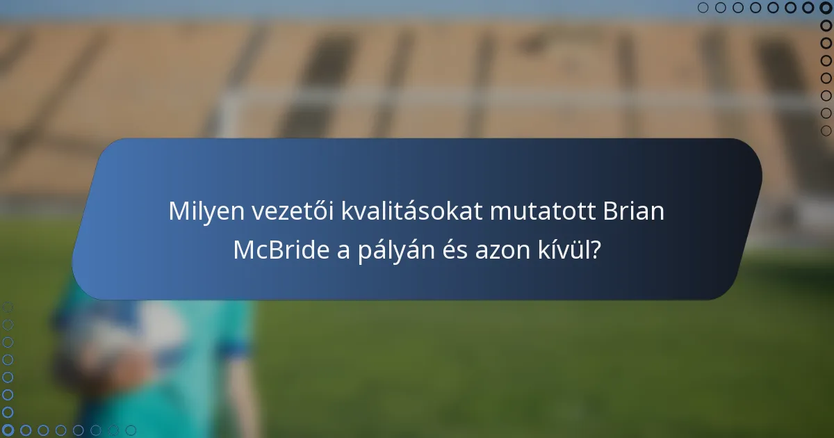 Milyen vezetői kvalitásokat mutatott Brian McBride a pályán és azon kívül?
