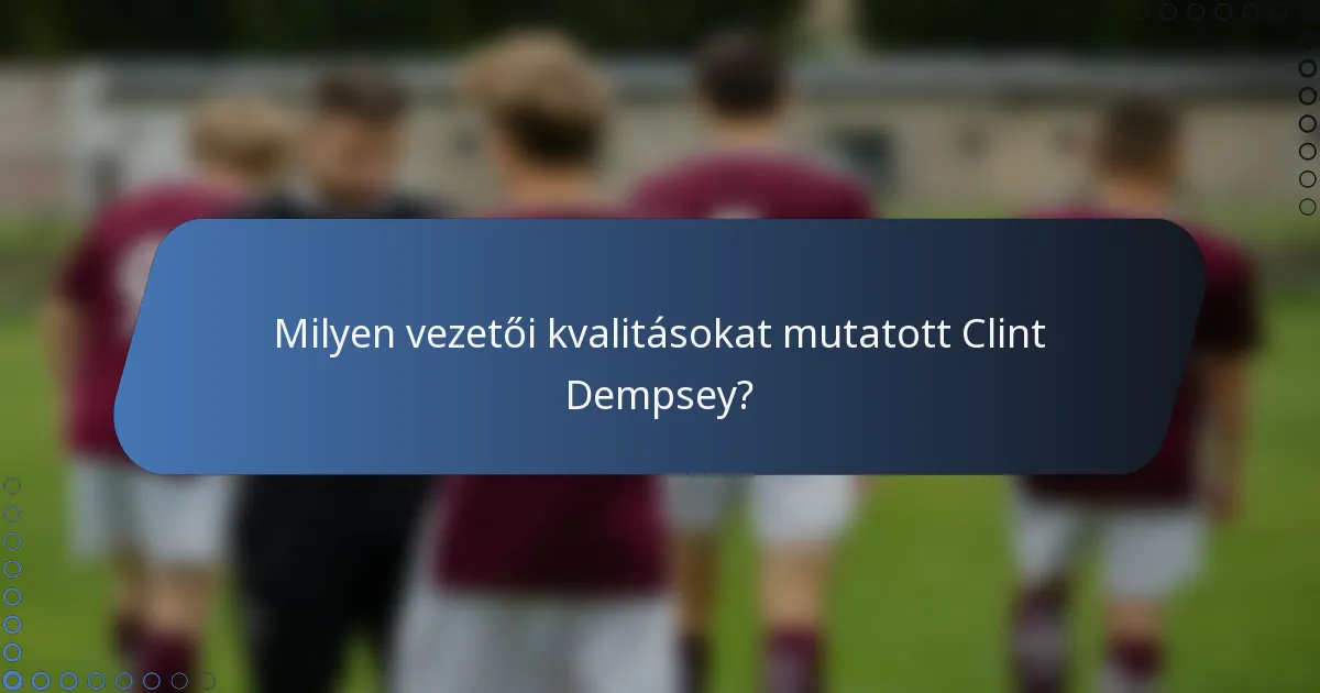 Milyen vezetői kvalitásokat mutatott Clint Dempsey?