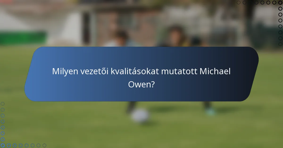 Milyen vezetői kvalitásokat mutatott Michael Owen?