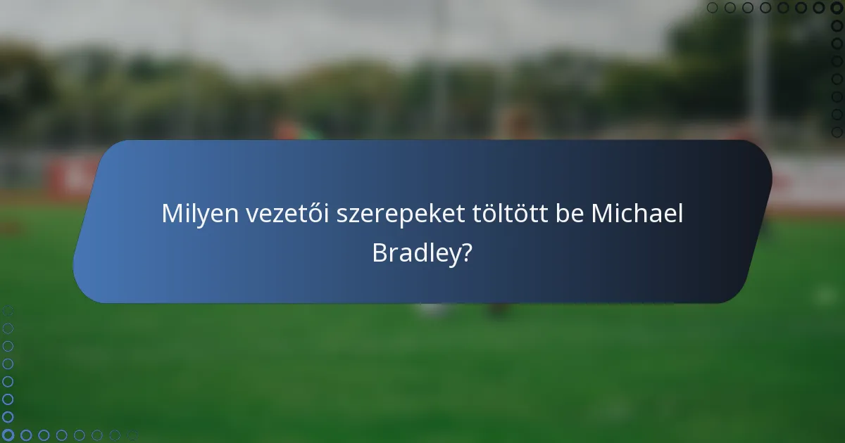 Milyen vezetői szerepeket töltött be Michael Bradley?
